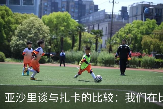 亚沙里谈与扎卡的比较：我们在比赛风格上截然不同